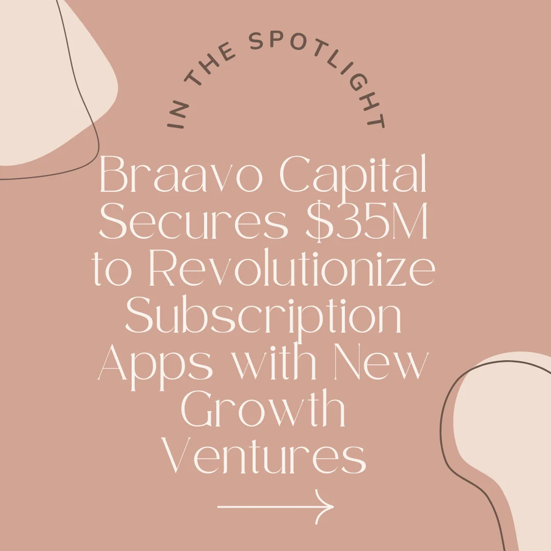 braavo capital secures $35m to revolutionize subscription apps with new growth ventures summary