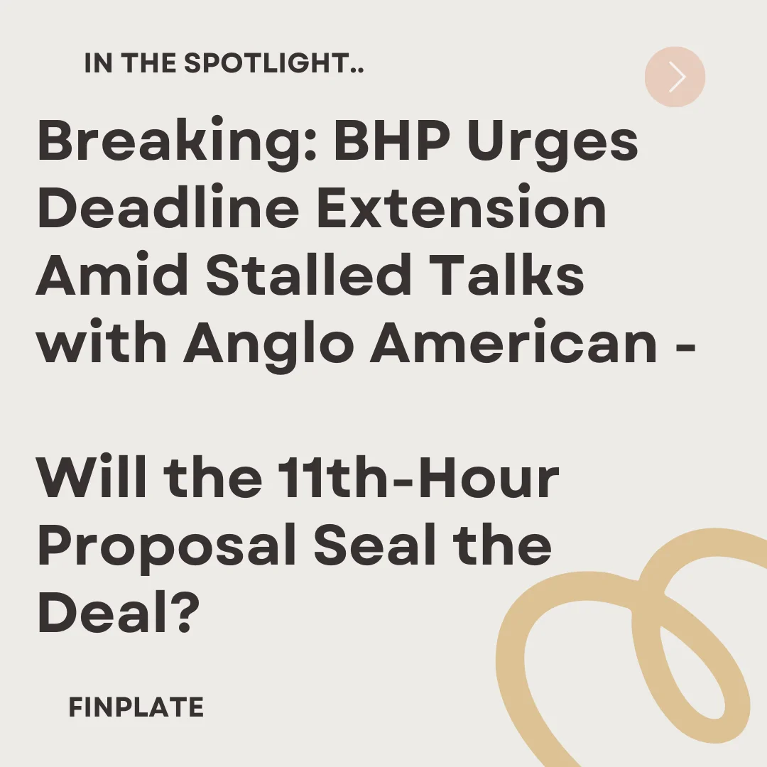 breaking: bhp urges deadline extension amid stalled talks with anglo american - will the 11th-hour proposal seal the deal? summary