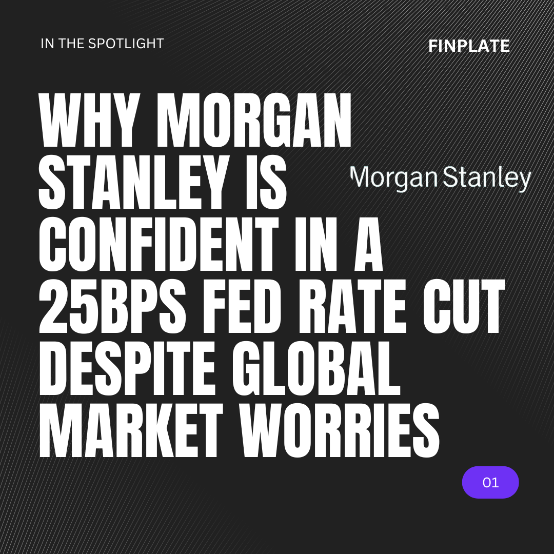 Why Morgan Stanley is Confident in a 25bps Fed Rate Cut Despite Global Market Worries Summary